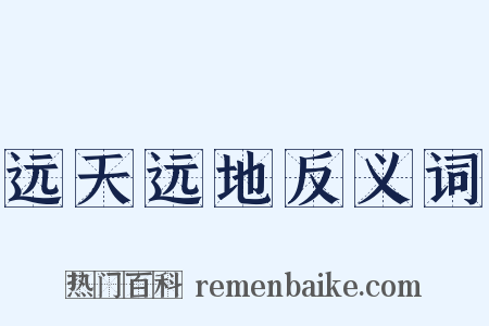 远天远地反义词是什么意思的图片